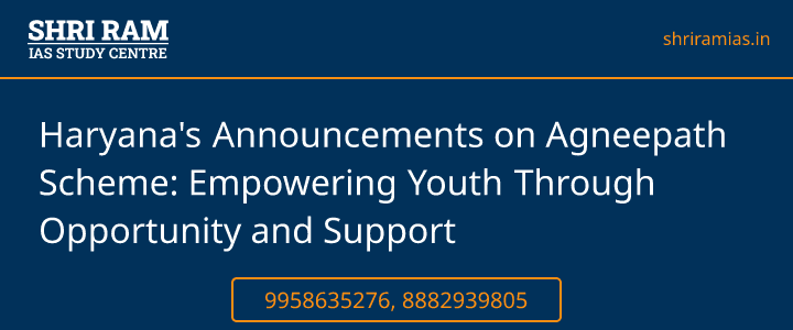  Haryana's Announcements on Agneepath Scheme: Empowering Youth Through Opportunity and Support Banner - The Best IAS Coaching in Delhi | SHRI RAM IAS Study Centre