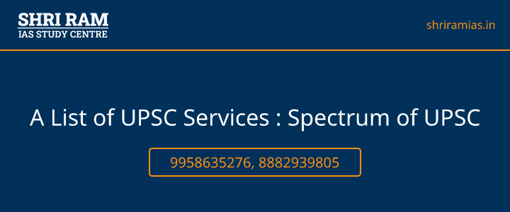 A List of UPSC Services : Spectrum of UPSC Banner - The Best IAS Coaching in Delhi | SHRI RAM IAS Study Centre