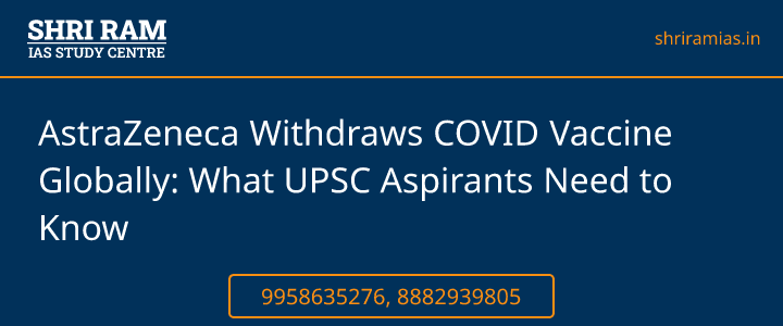 AstraZeneca Withdraws COVID Vaccine Globally: What UPSC Aspirants Need to Know Banner - The Best IAS Coaching in Delhi | SHRI RAM IAS Study Centre
