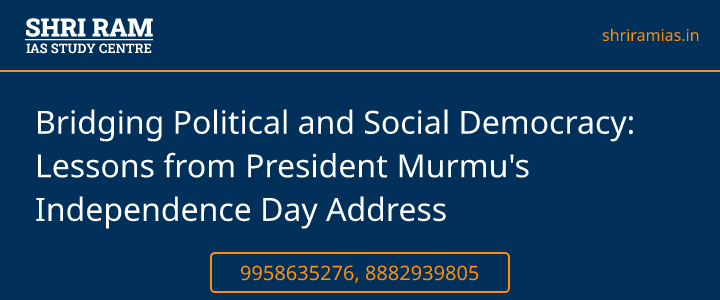 Bridging Political and Social Democracy: Lessons from President Murmu's Independence Day Address Banner - The Best IAS Coaching in Delhi | SHRI RAM IAS Study Centre