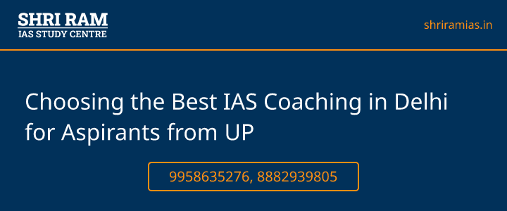 Choosing the Best IAS Coaching in Delhi for Aspirants from UP Banner - The Best IAS Coaching in Delhi | SHRI RAM IAS Study Centre