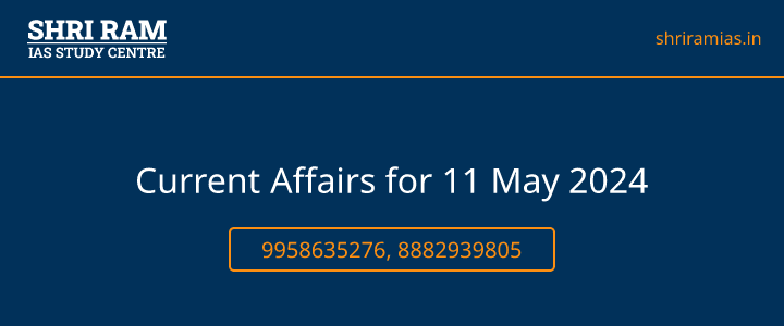 Current Affairs for 11 May 2024 Banner - The Best IAS Coaching in Delhi | SHRI RAM IAS Study Centre