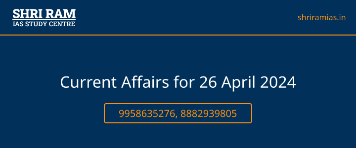 Current Affairs for 26 April 2024 Banner - The Best IAS Coaching in Delhi | SHRI RAM IAS Study Centre