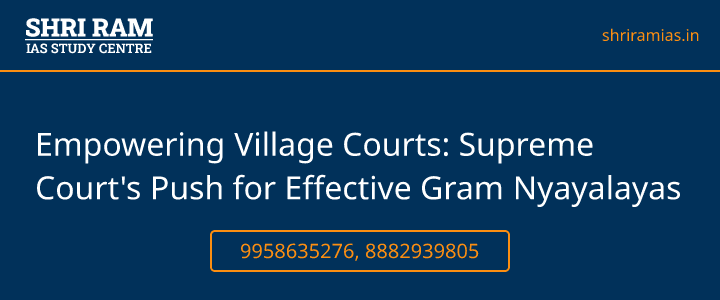 Empowering Village Courts: Supreme Court's Push for Effective Gram Nyayalayas Banner - The Best IAS Coaching in Delhi | SHRI RAM IAS Study Centre