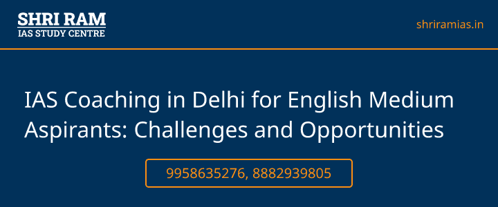 IAS Coaching in Delhi for English Medium Aspirants: Challenges and Opportunities Banner - The Best IAS Coaching in Delhi | SHRI RAM IAS Study Centre