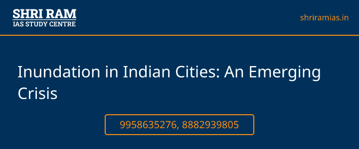 Inundation in Indian Cities: An Emerging Crisis Banner - The Best IAS Coaching in Delhi | SHRI RAM IAS Study Centre