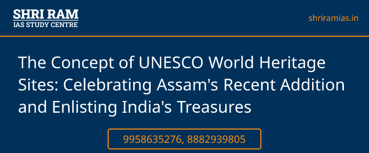 The Concept of UNESCO World Heritage Sites: Celebrating Assam's Recent Addition and Enlisting India's Treasures Banner - The Best IAS Coaching in Delhi | SHRI RAM IAS Study Centre