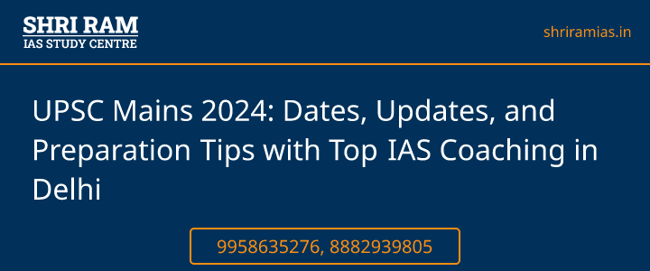 UPSC Mains 2024: Dates, Updates, and Preparation Tips with Top IAS Coaching in Delhi Banner - The Best IAS Coaching in Delhi | SHRI RAM IAS Study Centre