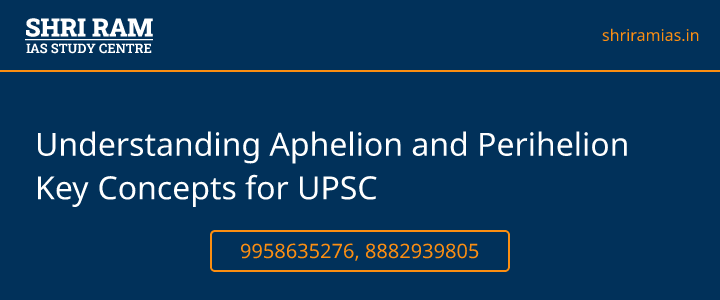 Understanding Aphelion and Perihelion Key Concepts for UPSC Banner - The Best IAS Coaching in Delhi | SHRI RAM IAS Study Centre