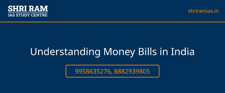 Understanding Money Bills in India Banner - The Best IAS Coaching in Delhi | SHRI RAM IAS Study Centre