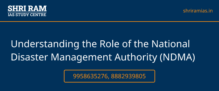 Understanding the Role of the National Disaster Management Authority (NDMA) Banner - The Best IAS Coaching in Delhi | SHRI RAM IAS Study Centre