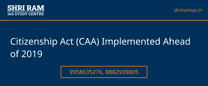Citizenship Act (CAA) Implemented Ahead of 2019 Banner - The Best IAS Coaching in Delhi | SHRI RAM IAS Study Centre
