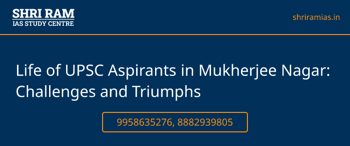 Life of UPSC Aspirants in Mukherjee Nagar: Challenges and Triumphs Banner - The Best IAS Coaching in Delhi | SHRI RAM IAS Study Centre