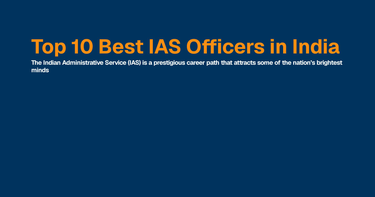 Top 10 Best IAS Officers in India | Best IAS Coaching in Delhi, India ...